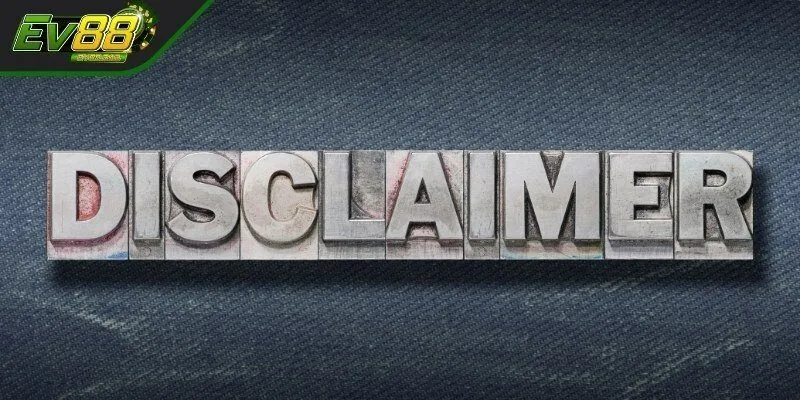 Nội dung điều khoản miễn trừ trách nhiệm EV88